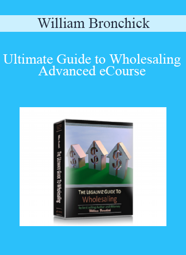 William Bronchick – Ultimate Guide to Wholesaling Advanced eCourse