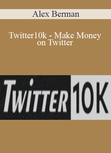 Alex Berman - Twitter10k - Make Money on Twitter