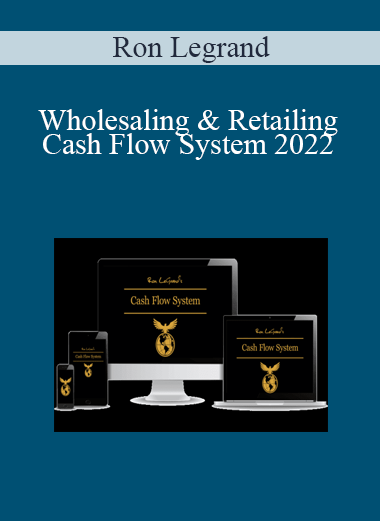 Ron Legrand - Wholesaling & Retailing Cash Flow System 2022