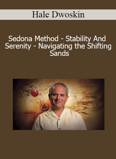 Hale Dwoskin - Sedona Method - Stability And Serenity - Navigating the Shifting Sands