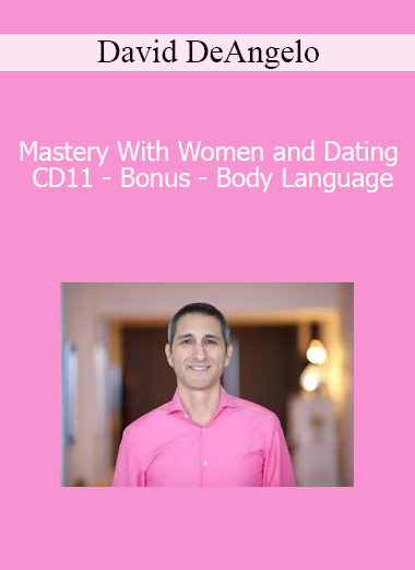 David DeAngelo - Mastery With Women and Dating CD11 - Bonus - Body Language