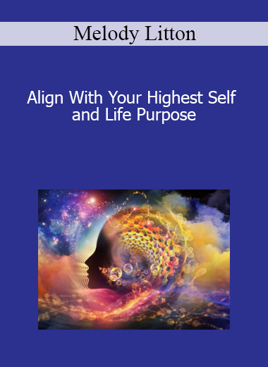 Melody Litton - Align With Your Highest Self and Life Purpose