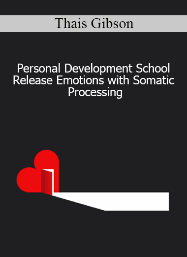 Thais Gibson - Personal Development School - Release Emotions with Somatic Processing