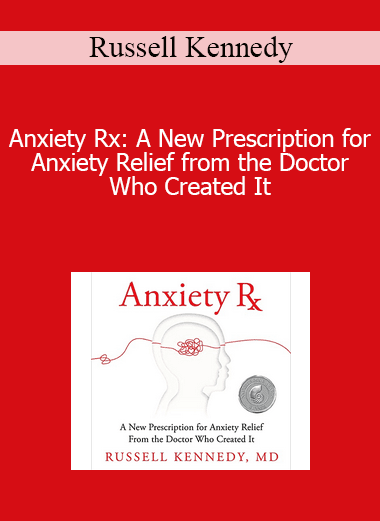 Russell Kennedy - Anxiety Rx: A New Prescription for Anxiety Relief from the Doctor Who Created It